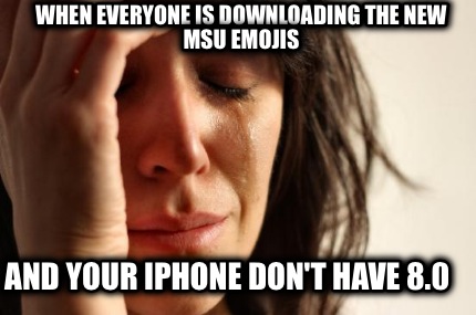 when-everyone-is-downloading-the-new-msu-emojis-and-your-iphone-dont-have-8.0