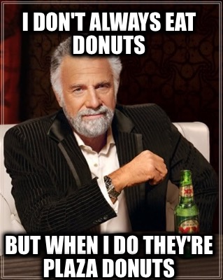 i-dont-always-eat-donuts-but-when-i-do-theyre-plaza-donuts
