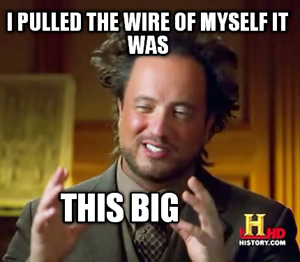 i-pulled-the-wire-of-myself-it-was-this-big