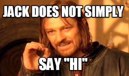 jack-does-not-simply-say-hi