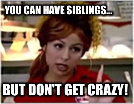 you-can-have-siblings...-but-dont-get-crazy