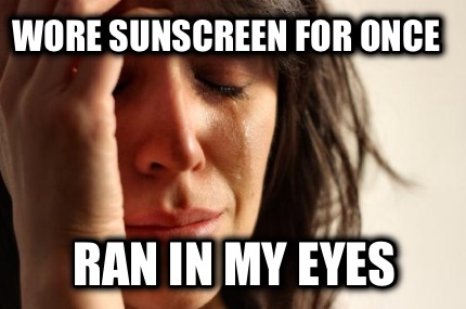 wore-sunscreen-for-once-ran-in-my-eyes
