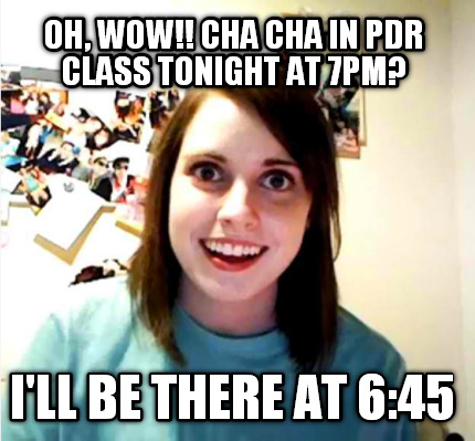 oh-wow-cha-cha-in-pdr-class-tonight-at-7pm-ill-be-there-at-645