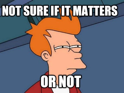 not-sure-if-it-matters-or-not