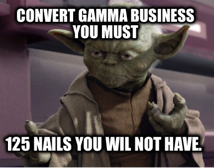 convert-gamma-business-you-must-125-nails-you-wil-not-have