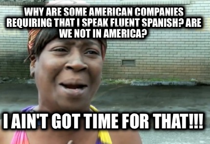 why-are-some-american-companies-requiring-that-i-speak-fluent-spanish-are-we-not