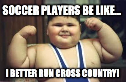 soccer-players-be-like...-i-better-run-cross-country
