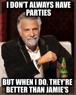 i-dont-always-have-parties-but-when-i-do-theyre-better-than-jamies