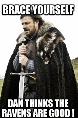 brace-yourself-dan-thinks-the-ravens-are-good-