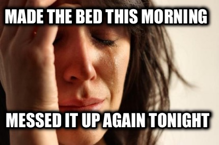 made-the-bed-this-morning-messed-it-up-again-tonight