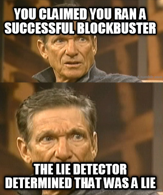 you-claimed-you-ran-a-successful-blockbuster-the-lie-detector-determined-that-wa