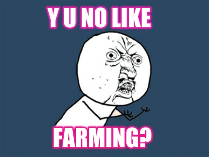y-u-no-like-farming