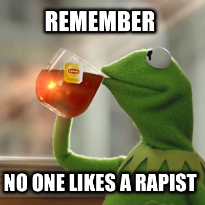 remember-no-one-likes-a-rapist