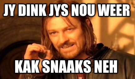 jy-dink-jys-nou-weer-kak-snaaks-neh