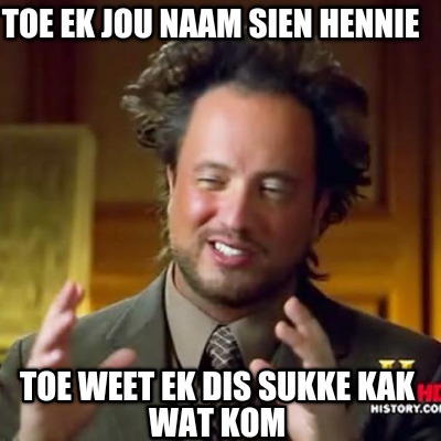 toe-ek-jou-naam-sien-hennie-toe-weet-ek-dis-sukke-kak-wat-kom