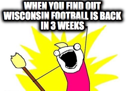 when-you-find-out-wisconsin-football-is-back-in-3-weeks