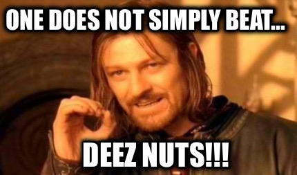 one-does-not-simply-beat...-deez-nuts