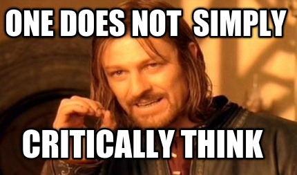 one-does-not-simply-critically-think