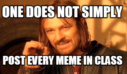 one-does-not-simply-post-every-meme-in-class