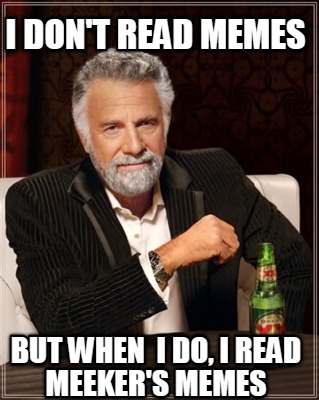 i-dont-read-memes-but-when-i-do-i-read-meekers-memes