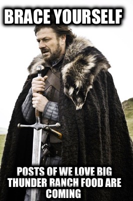 brace-yourself-posts-of-we-love-big-thunder-ranch-food-are-coming