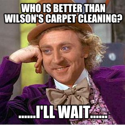 who-is-better-than-wilsons-carpet-cleaning-......ill-wait