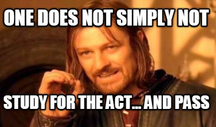 one-does-not-simply-not-study-for-the-act...-and-pass