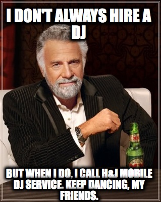 i-dont-always-hire-a-dj-but-when-i-do-i-call-hj-mobile-dj-service.-keep-dancing-