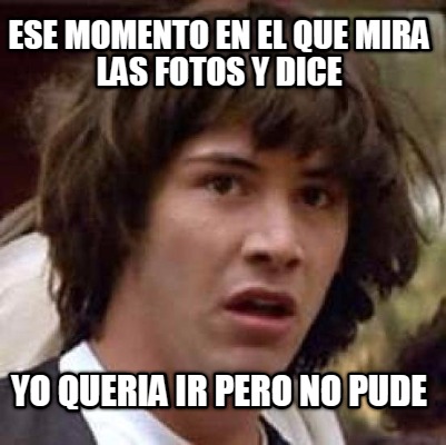 ese-momento-en-el-que-mira-las-fotos-y-dice-yo-queria-ir-pero-no-pude