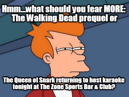 hmm...what-should-you-fear-more-the-walking-dead-prequel-or-the-queen-of-snark-r