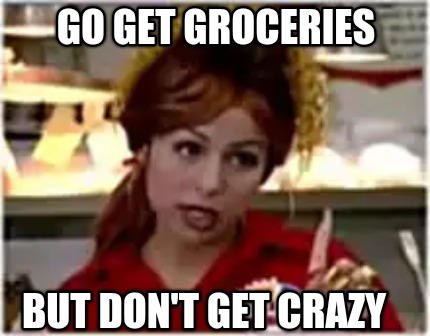 go-get-groceries-but-dont-get-crazy