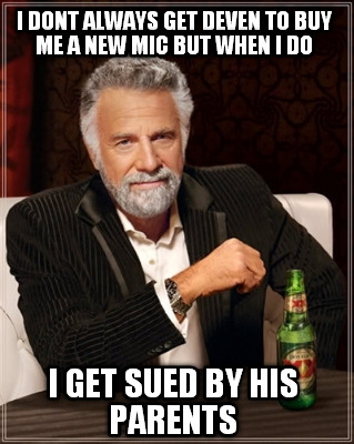 i-dont-always-get-deven-to-buy-me-a-new-mic-but-when-i-do-i-get-sued-by-his-pare