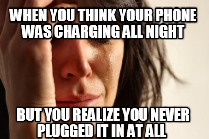 when-you-think-your-phone-was-charging-all-night-but-you-realize-you-never-plugg