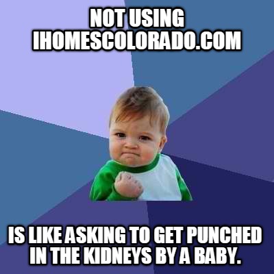 not-using-ihomescolorado.com-is-like-asking-to-get-punched-in-the-kidneys-by-a-b