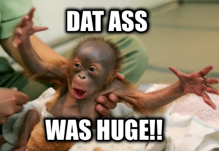 dat-ass-was-huge