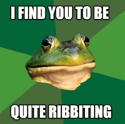 i-find-you-to-be-quite-ribbiting