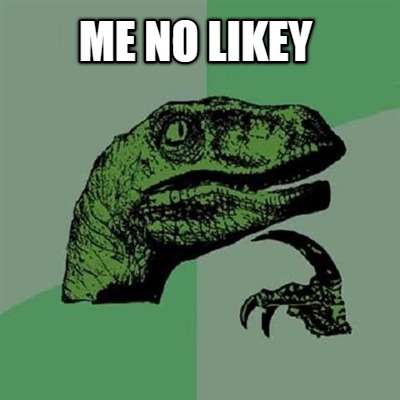 me-no-likey