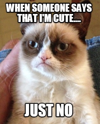 when-someone-says-that-im-cute....-just-no