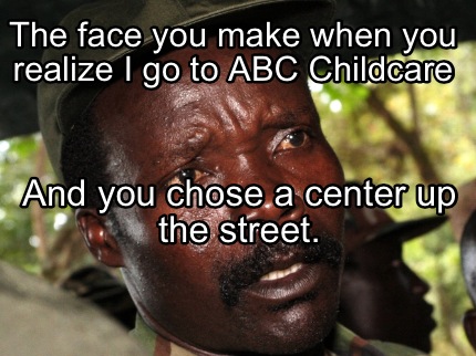 the-face-you-make-when-you-realize-i-go-to-abc-childcare-and-you-chose-a-center-