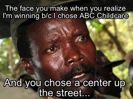 the-face-you-make-when-you-realize-im-winning-bc-i-chose-abc-childcare-and-you-c