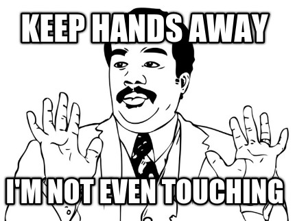 keep-hands-away-im-not-even-touching6