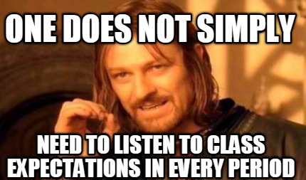 one-does-not-simply-need-to-listen-to-class-expectations-in-every-period