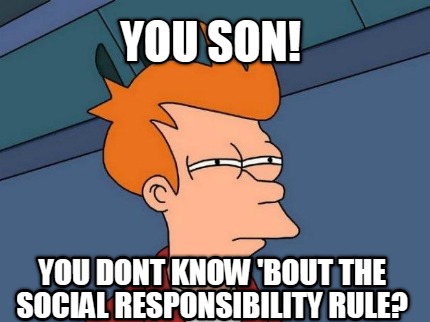 you-son-you-dont-know-bout-the-social-responsibility-rule