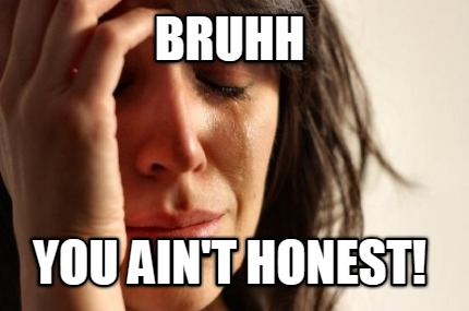 bruhh-you-aint-honest