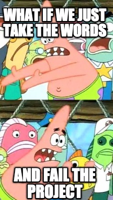 what-if-we-just-take-the-words-and-fail-the-project
