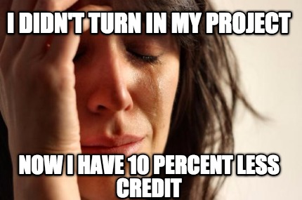 i-didnt-turn-in-my-project-now-i-have-10-percent-less-credit
