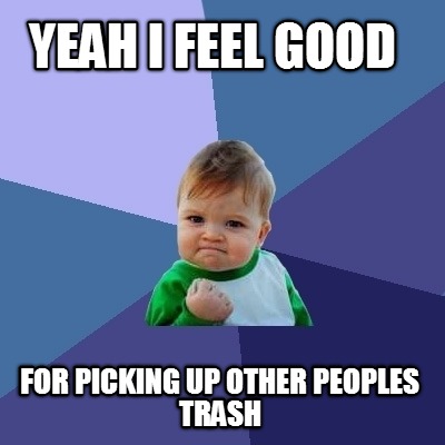 yeah-i-feel-good-for-picking-up-other-peoples-trash
