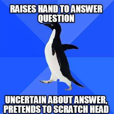 raises-hand-to-answer-question-uncertain-about-answer-pretends-to-scratch-head