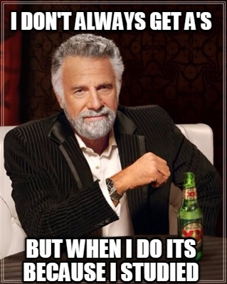 i-dont-always-get-as-but-when-i-do-its-because-i-studied