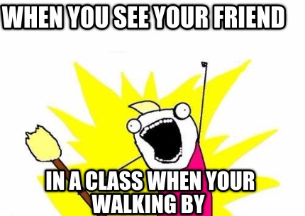 when-you-see-your-friend-in-a-class-when-your-walking-by